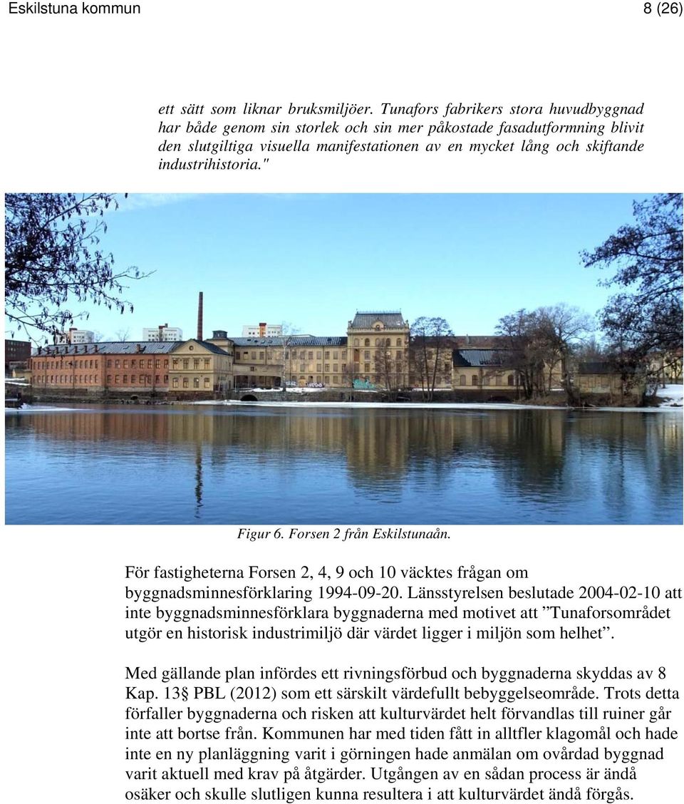 " Figur 6. Forsen 2 från Eskilstunaån. För fastigheterna Forsen 2, 4, 9 och 10 väcktes frågan om byggnadsminnesförklaring 1994-09-20.