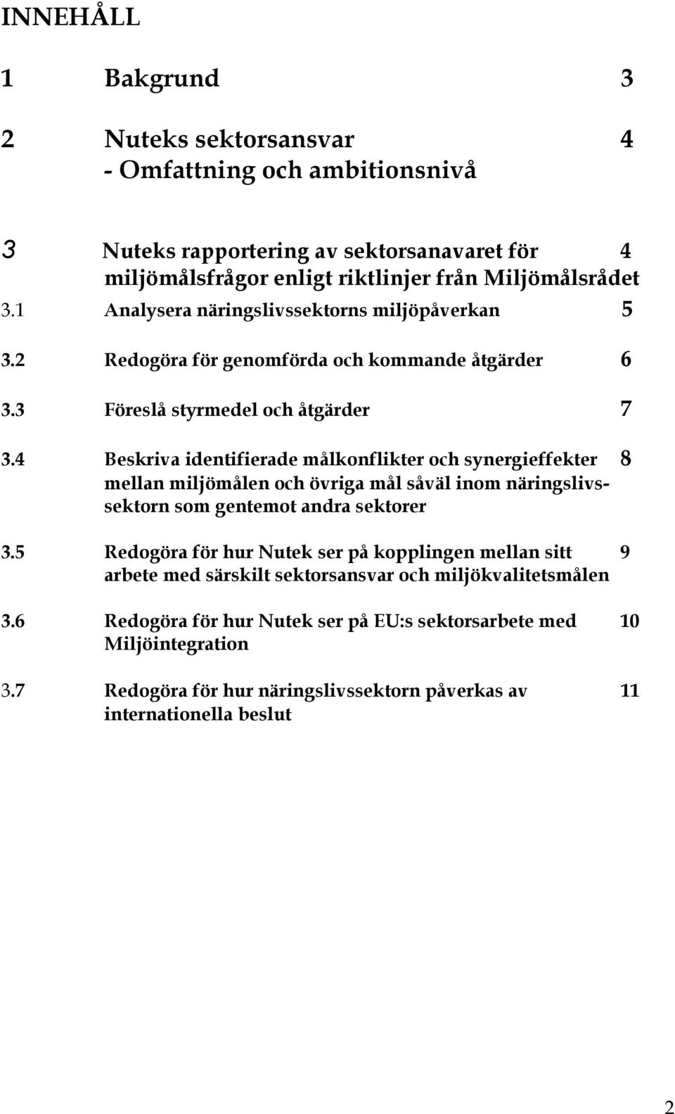 4 Beskriva identifierade målkonflikter och synergieffekter 8 mellan miljömålen och övriga mål såväl inom näringslivssektorn som gentemot andra sektorer 3.