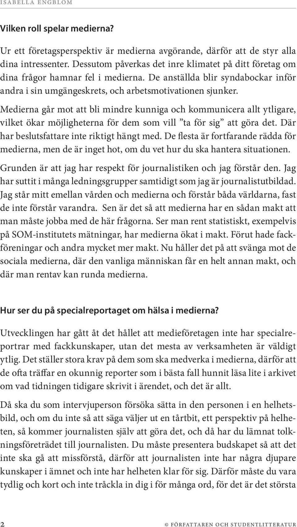 Medierna går mot att bli mindre kunniga och kommunicera allt ytligare, vilket ökar möjligheterna för dem som vill ta för sig att göra det. Där har beslutsfattare inte riktigt hängt med.