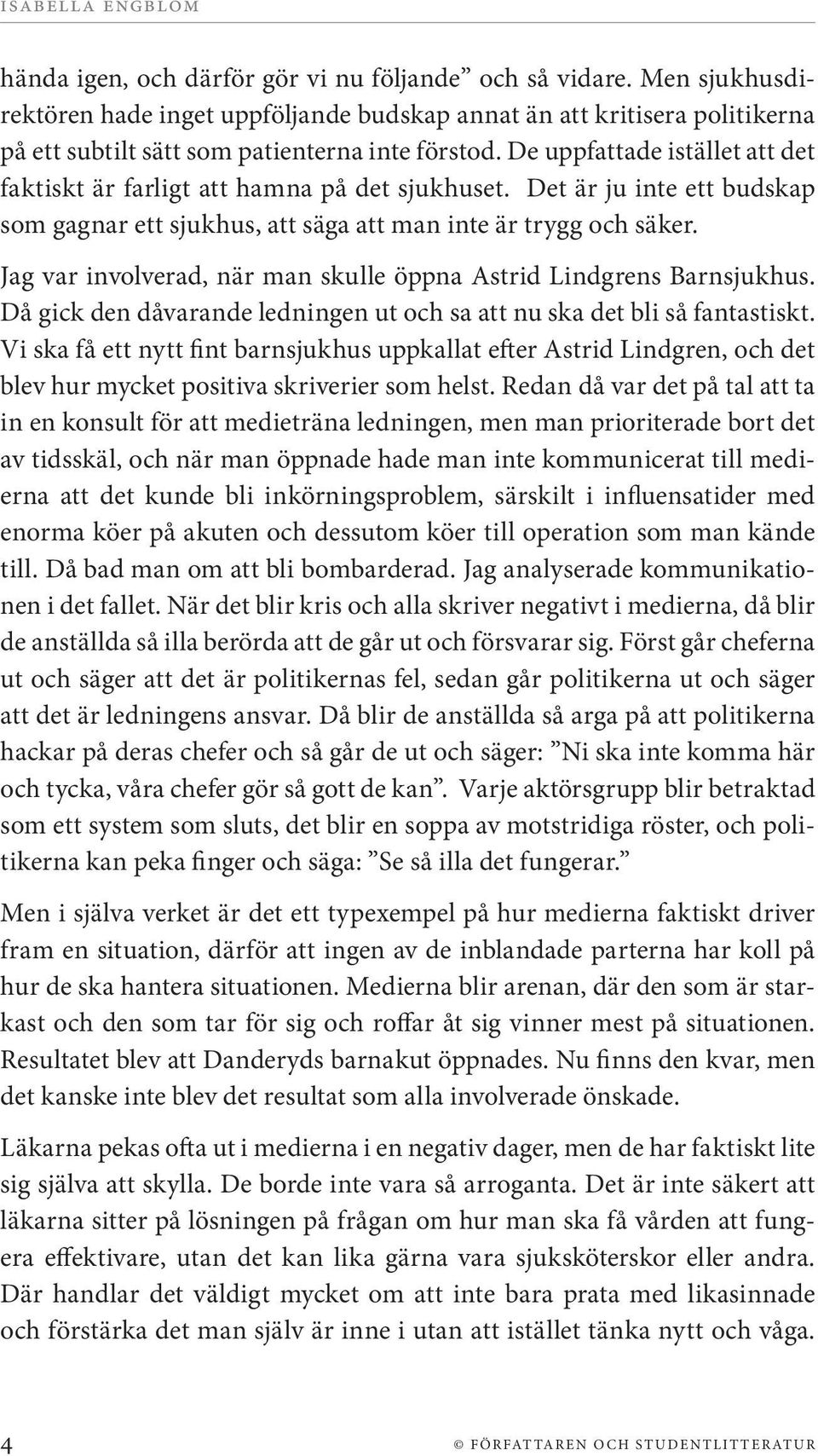 Jag var involverad, när man skulle öppna Astrid Lindgrens Barnsjukhus. Då gick den dåvarande ledningen ut och sa att nu ska det bli så fantastiskt.