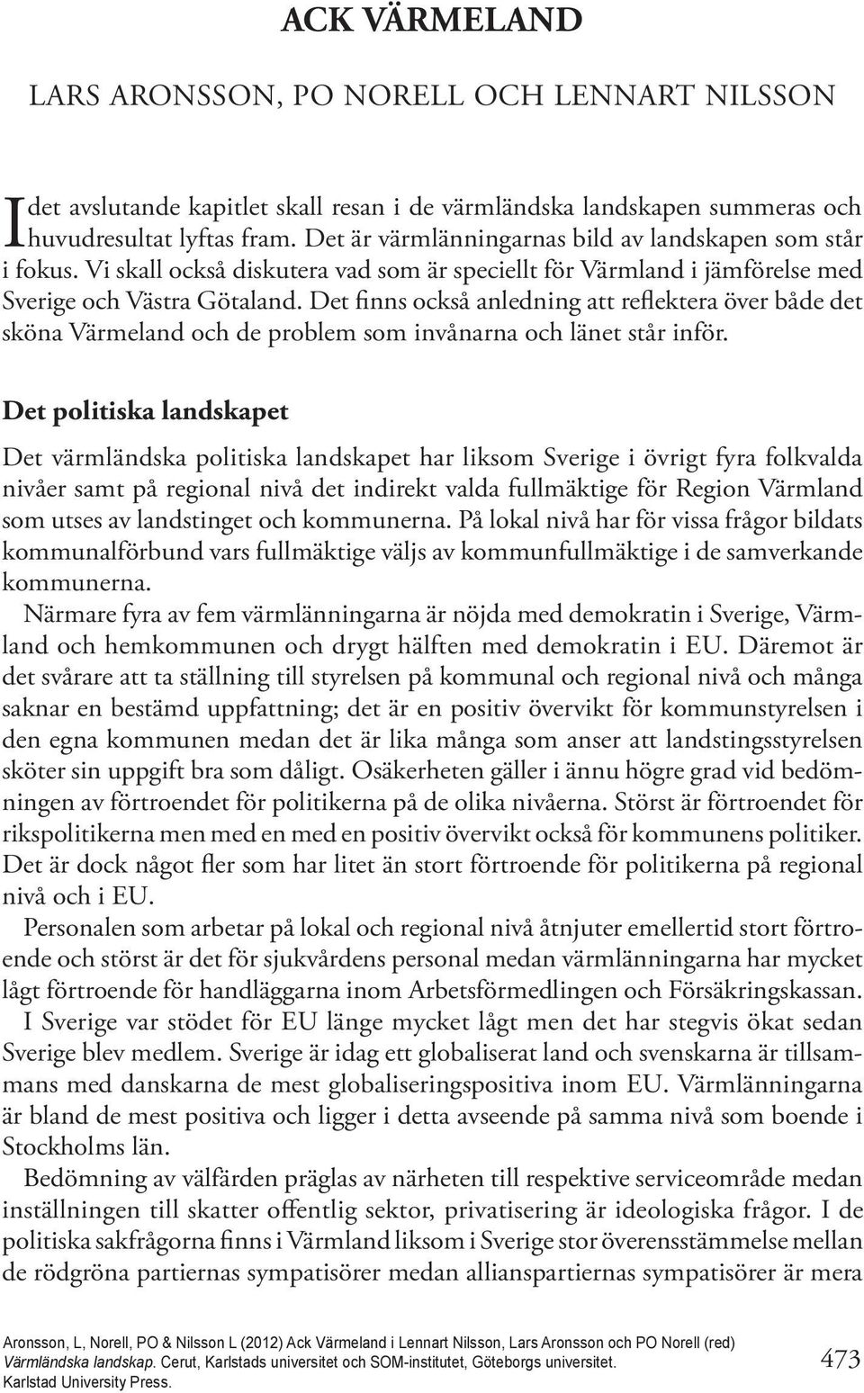 Det finns också anledning att reflektera över både det sköna Värmeland och de problem som invånarna och länet står inför.