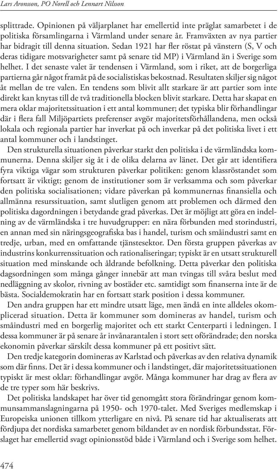 I det senaste valet är tendensen i Värmland, som i riket, att de borgerliga partierna går något framåt på de socialistiskas bekostnad. Resultaten skiljer sig något åt mellan de tre valen.