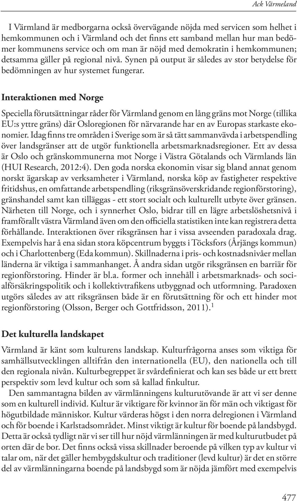 Interaktionen med Norge Speciella förutsättningar råder för Värmland genom en lång gräns mot Norge (tillika EU:s yttre gräns) där Osloregionen för närvarande har en av Europas starkaste ekonomier.