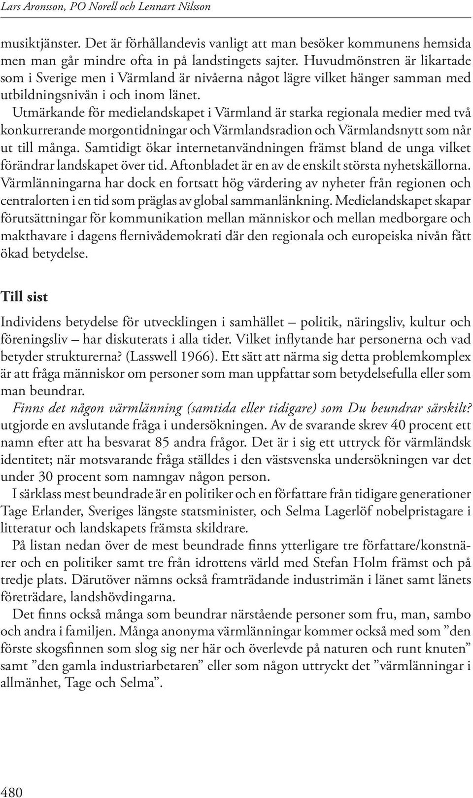 Utmärkande för medielandskapet i Värmland är starka regionala medier med två konkurrerande morgontidningar och Värmlandsradion och Värmlandsnytt som når ut till många.