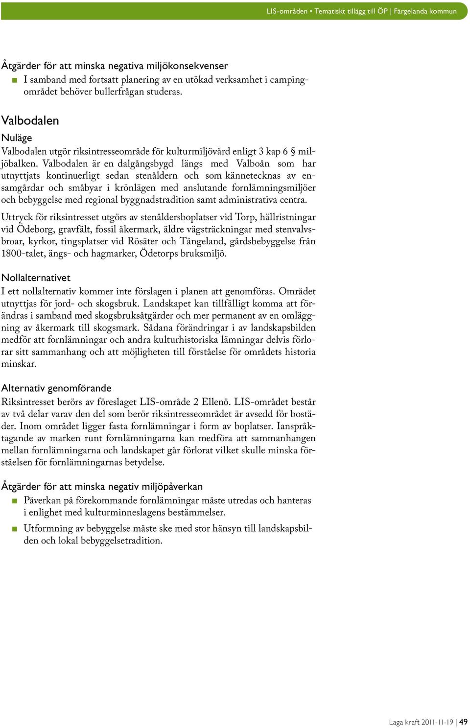 Valbodalen är en dalgångsbygd längs med Valboån som har utnyttjats kontinuerligt sedan stenåldern och som kännetecknas av ensamgårdar och småbyar i krönlägen med anslutande fornlämningsmiljöer och