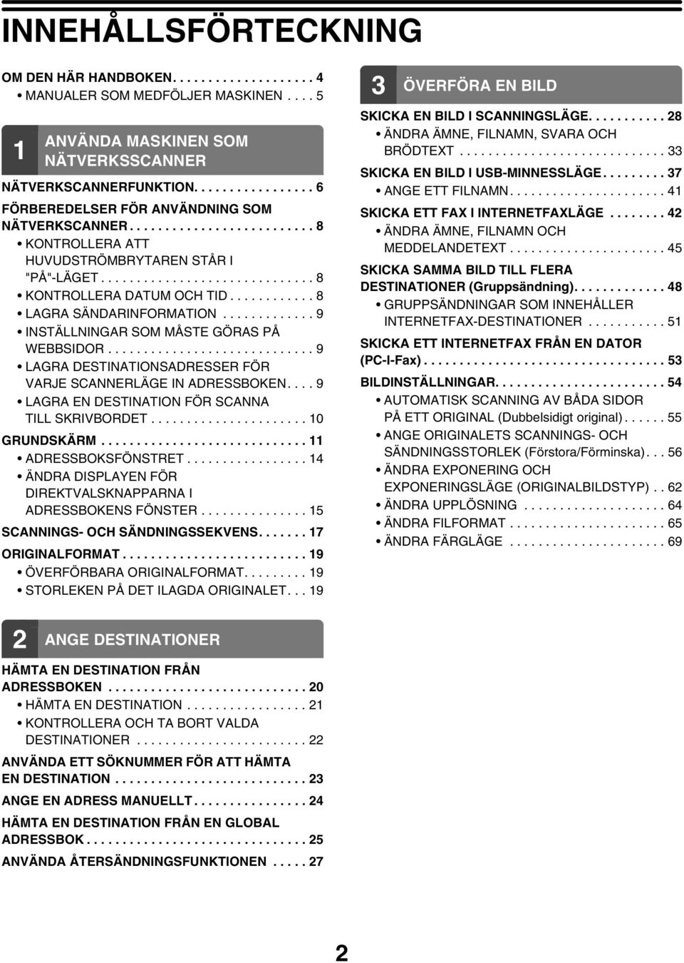 ........... 8 LAGRA SÄNDARINFORMATION............. 9 INSTÄLLNINGAR SOM MÅSTE GÖRAS PÅ WEBBSIDOR............................. 9 LAGRA DESTINATIONSADRESSER FÖR VARJE SCANNERLÄGE IN ADRESSBEN.