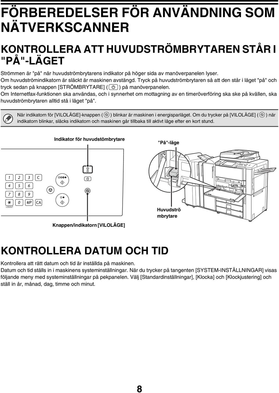 Om Internetfax-funktionen ska användas, och i synnerhet om mottagning av en timeröverföring ska ske på kvällen, ska huvudströmbrytaren alltid stå i läget "på".