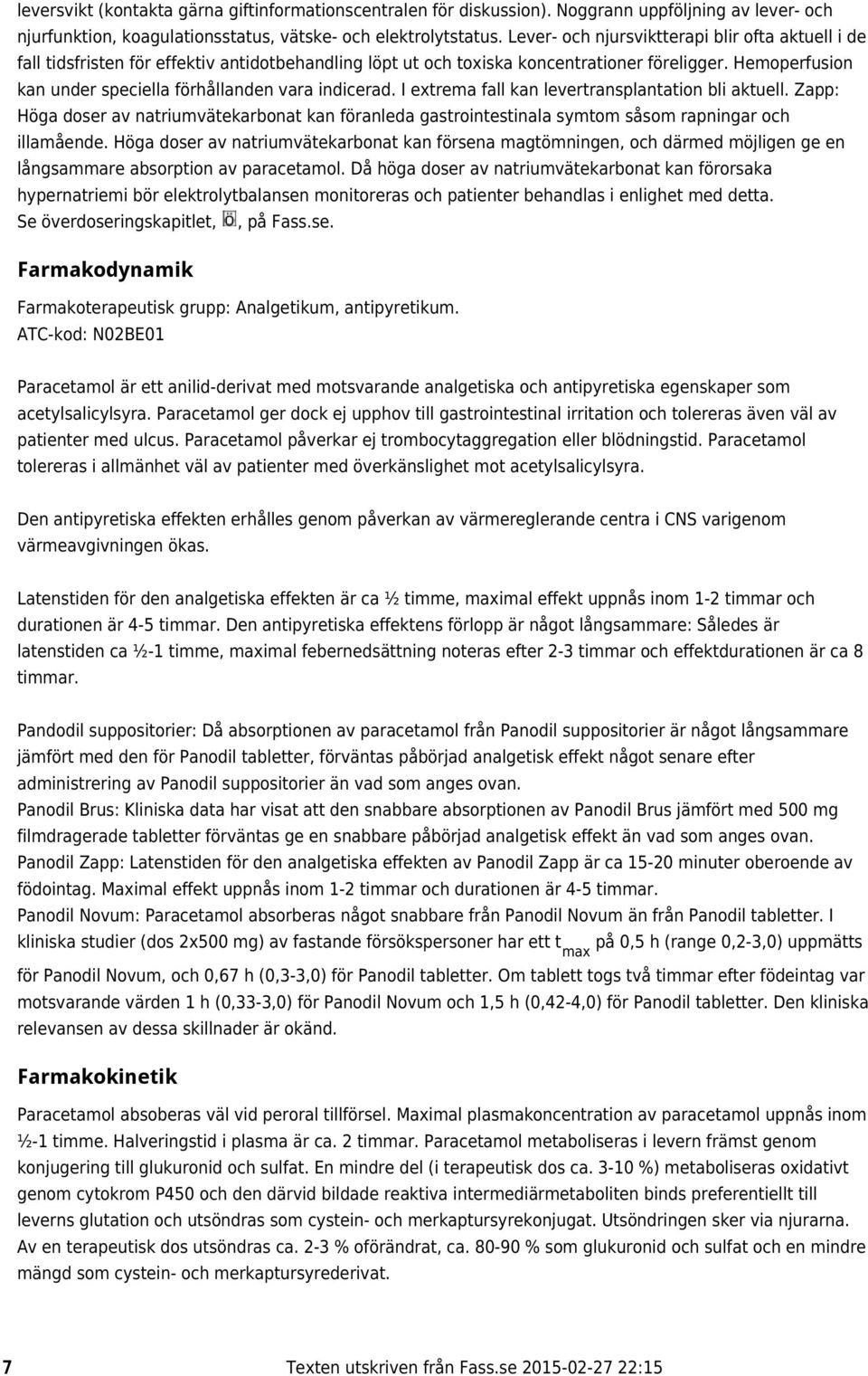 Hemoperfusion kan under speciella förhållanden vara indicerad. I extrema fall kan levertransplantation bli aktuell.