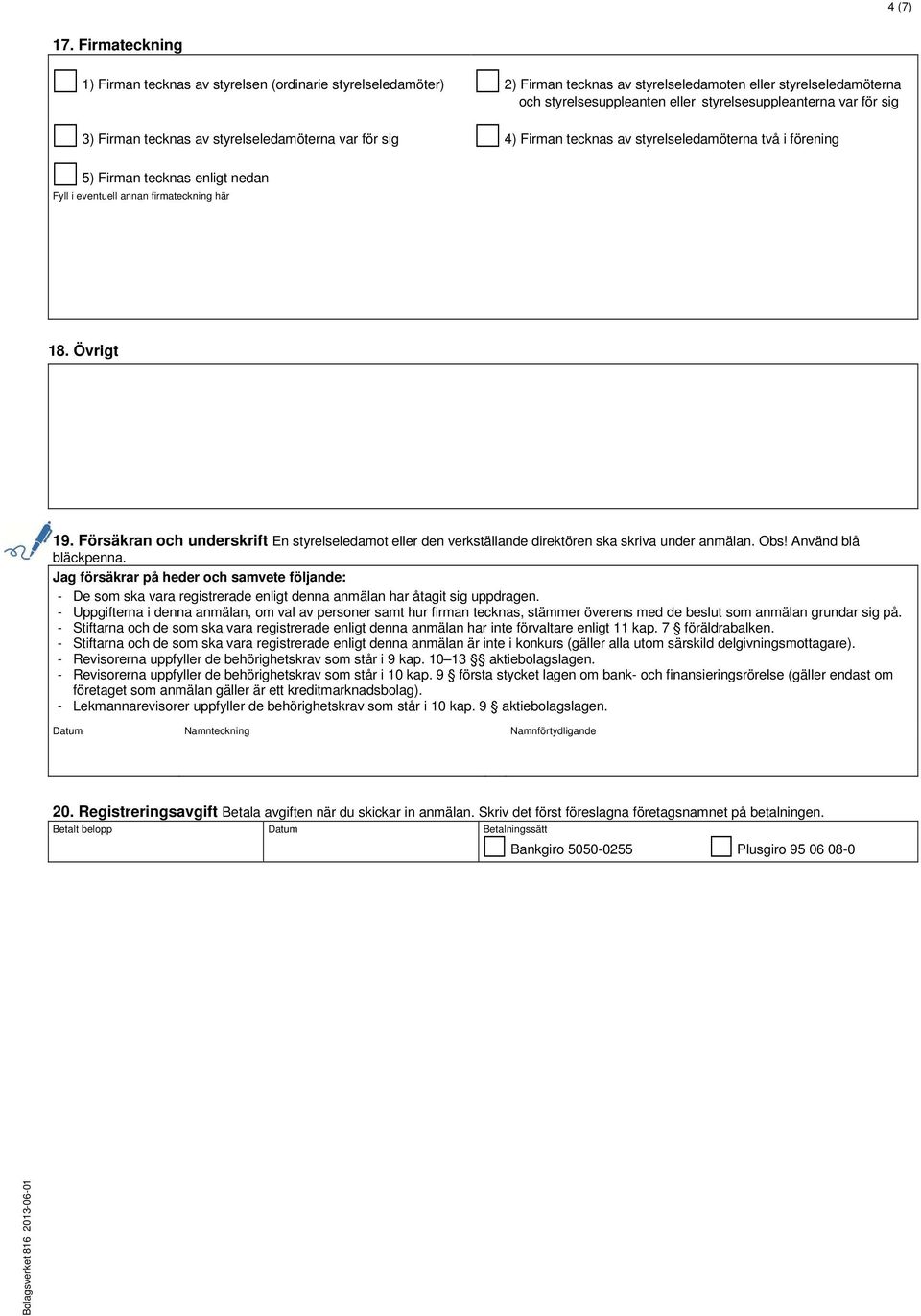 sig 3) Firman tecknas av styrelseledamöterna var för sig 4) Firman tecknas av styrelseledamöterna två i förening 5) Firman tecknas enligt nedan Fyll i eventuell annan firmateckning här 18. Övrigt 19.