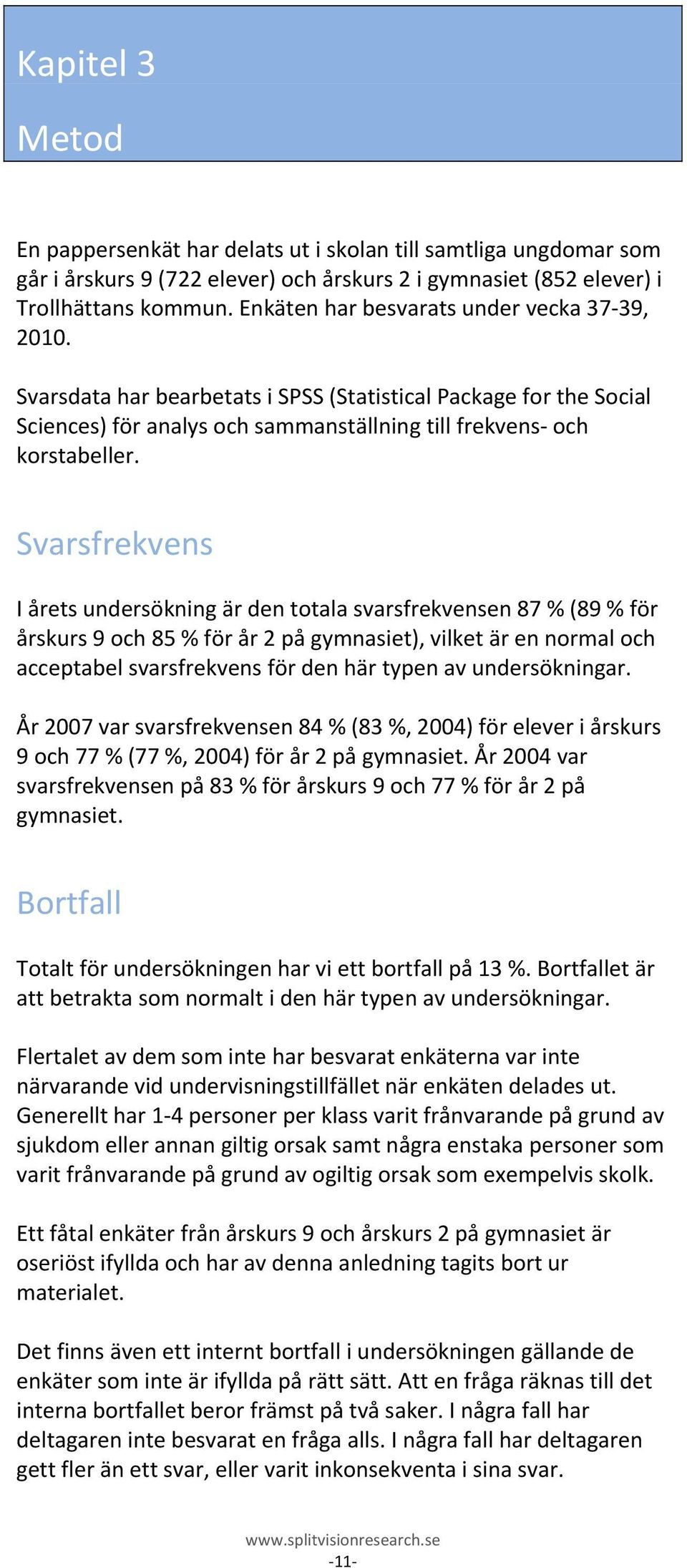 Svarsfrekvens I årets undersökning är den totala svarsfrekvensen 87 % (89 % för årskurs 9 och 85 % för år 2 på gymnasiet), vilket är en normal och acceptabel svarsfrekvens för den här typen av