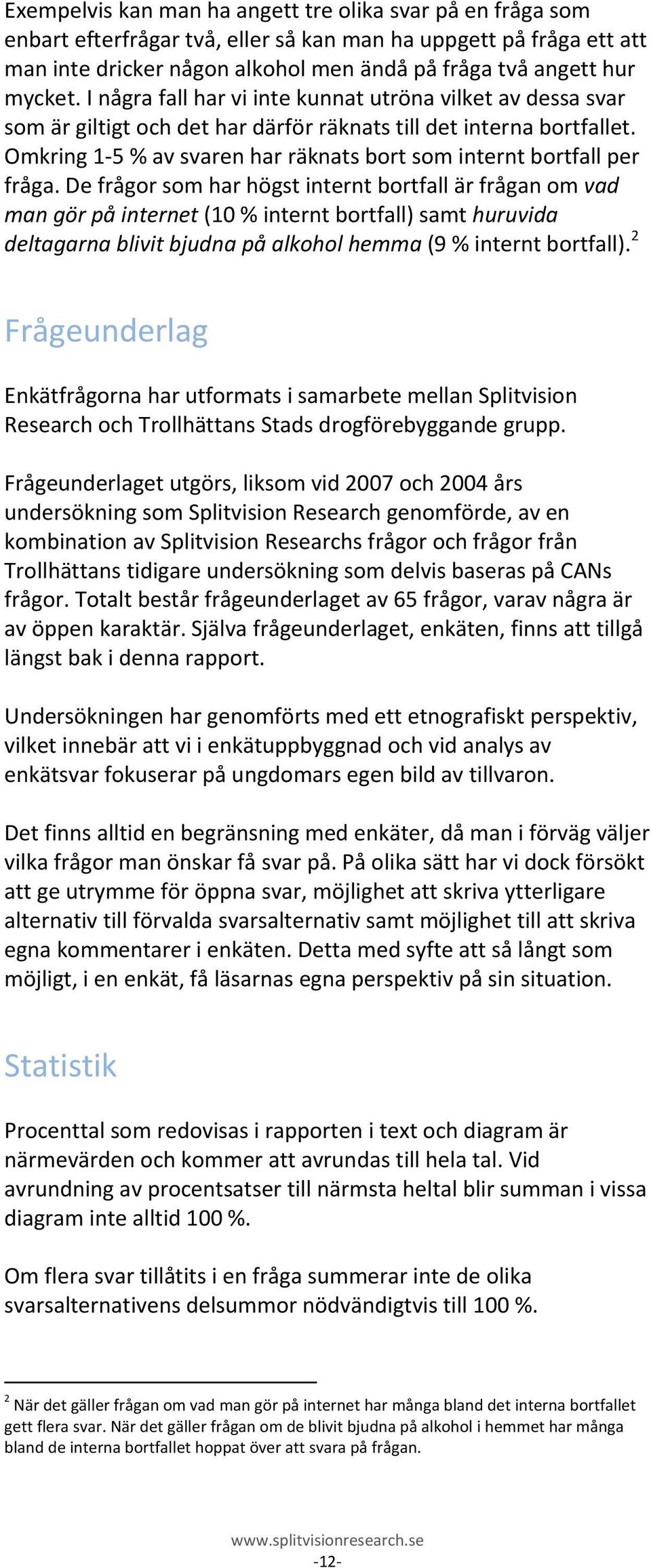 Omkring 1 5 % av svaren har räknats bort som internt bortfall per fråga.