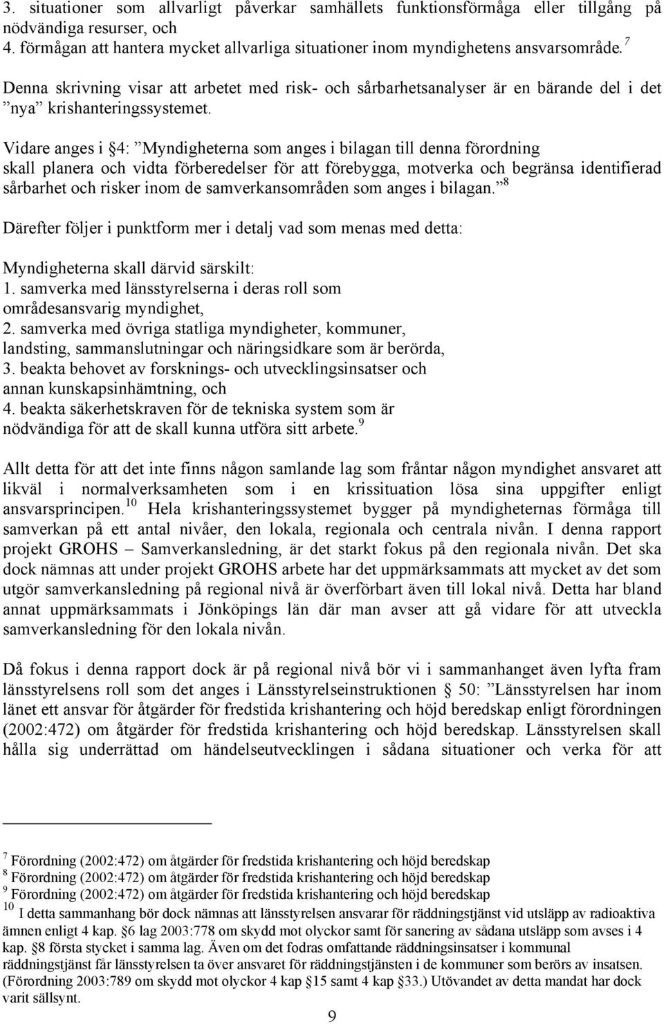 Vidare anges i 4: Myndigheterna som anges i bilagan till denna förordning skall planera och vidta förberedelser för att förebygga, motverka och begränsa identifierad sårbarhet och risker inom de