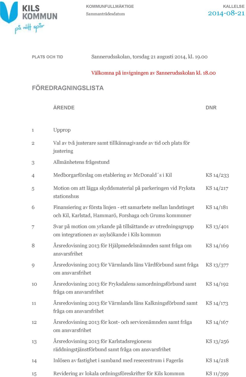 14/233 5 Motion om att lägga skyddsmaterial på parkeringen vid Fryksta stationshus 6 Finansiering av första linjen - ett samarbete mellan landstinget och Kil, Karlstad, Hammarö, Forshaga och Grums