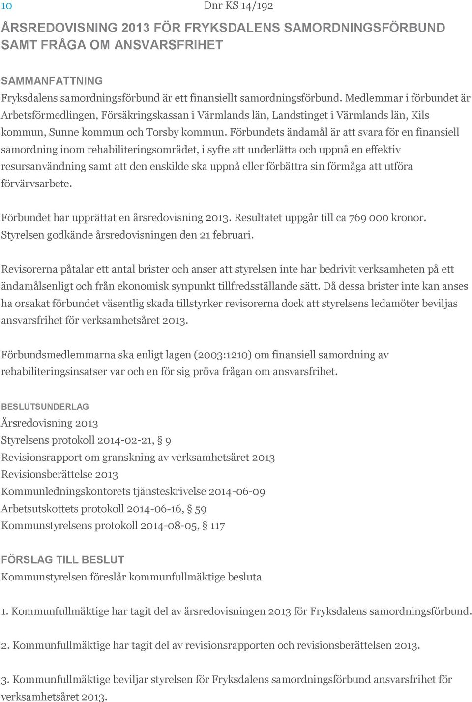 Förbundets ändamål är att svara för en finansiell samordning inom rehabiliteringsområdet, i syfte att underlätta och uppnå en effektiv resursanvändning samt att den enskilde ska uppnå eller förbättra