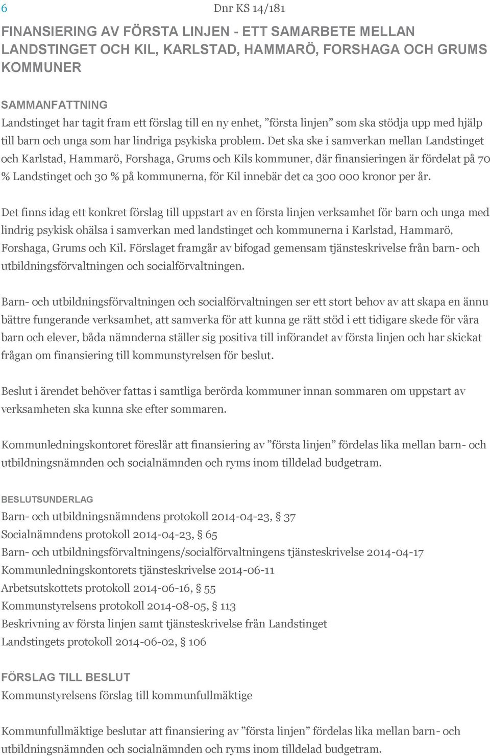 Det ska ske i samverkan mellan Landstinget och Karlstad, Hammarö, Forshaga, Grums och Kils kommuner, där finansieringen är fördelat på 70 % Landstinget och 30 % på kommunerna, för Kil innebär det ca