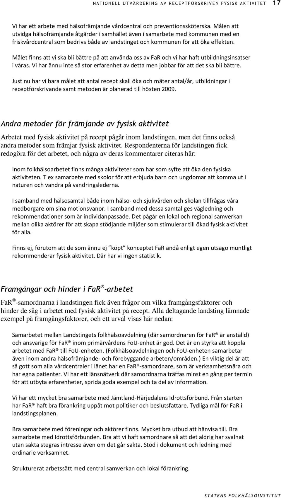 Målet finns att vi ska bli bättre på att använda oss av FaR och vi har haft utbildningsinsatser i våras. Vi har ännu inte så stor erfarenhet av detta men jobbar för att det ska bli bättre.