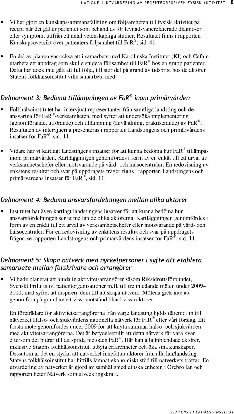 En del av planen var också att i samarbete med Karolinska Institutet (KI) och Cefam utarbeta ett uppdrag som skulle studera följsamhet till FaR hos en grupp patienter.