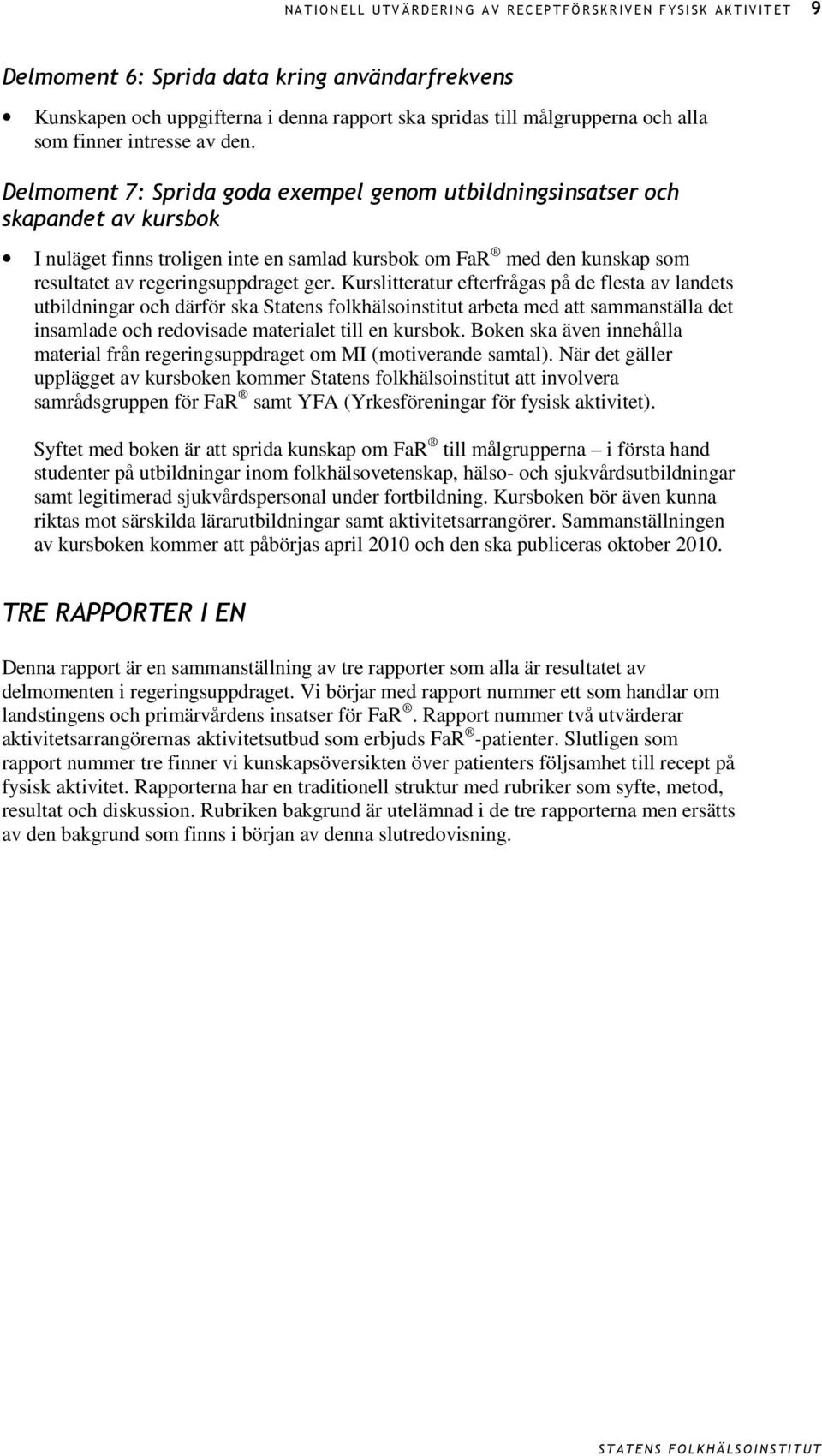 Delmoment 7: Sprida goda exempel genom utbildningsinsatser och skapandet av kursbok I nuläget finns troligen inte en samlad kursbok om FaR med den kunskap som resultatet av regeringsuppdraget ger.