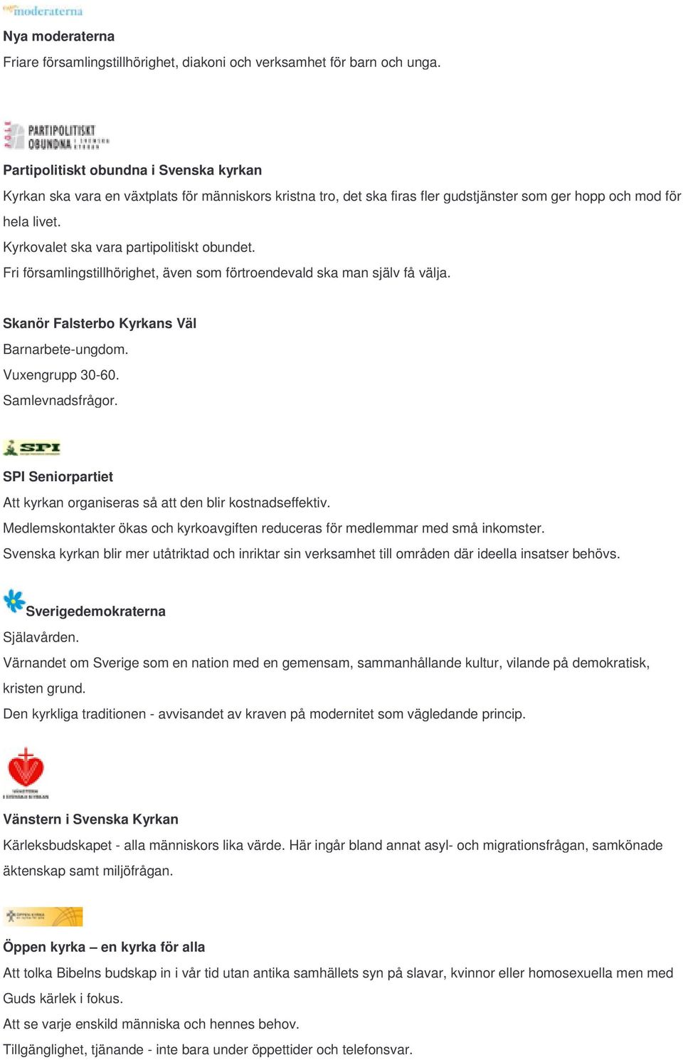 Kyrkovalet ska vara partipolitiskt obundet. Fri församlingstillhörighet, även som förtroendevald ska man själv få välja. Barnarbete-ungdom. Vuxengrupp 30-60. Samlevnadsfrågor.