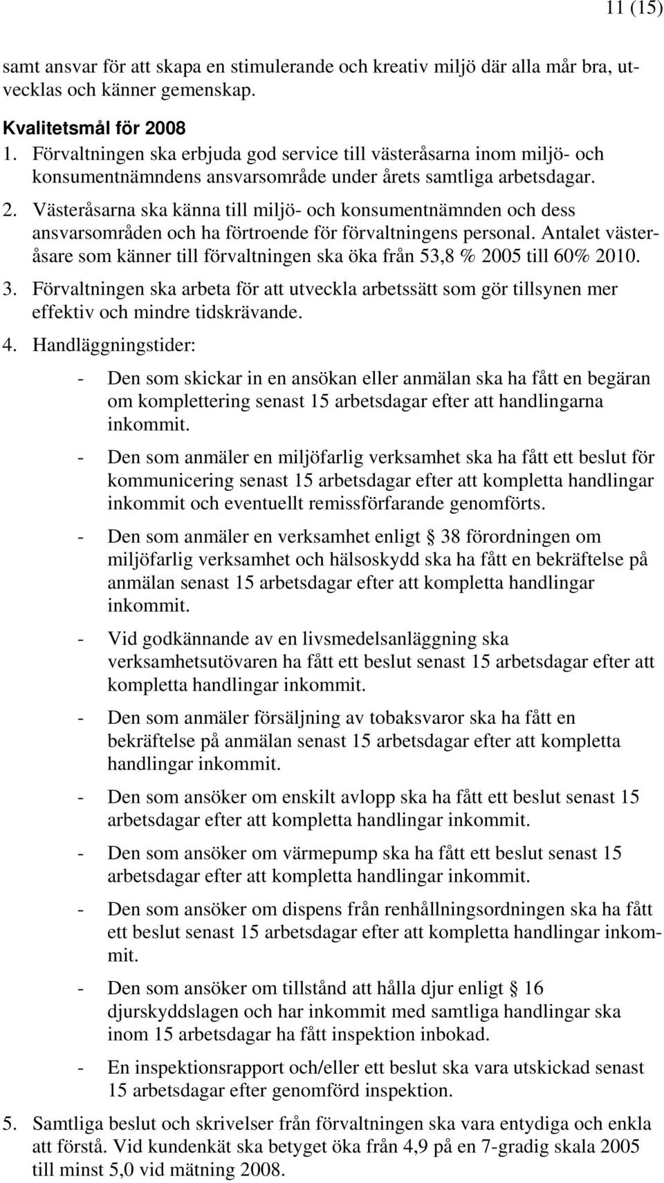 Västeråsarna ska känna till miljö- och konsumentnämnden och dess ansvarsområden och ha förtroende för förvaltningens personal.