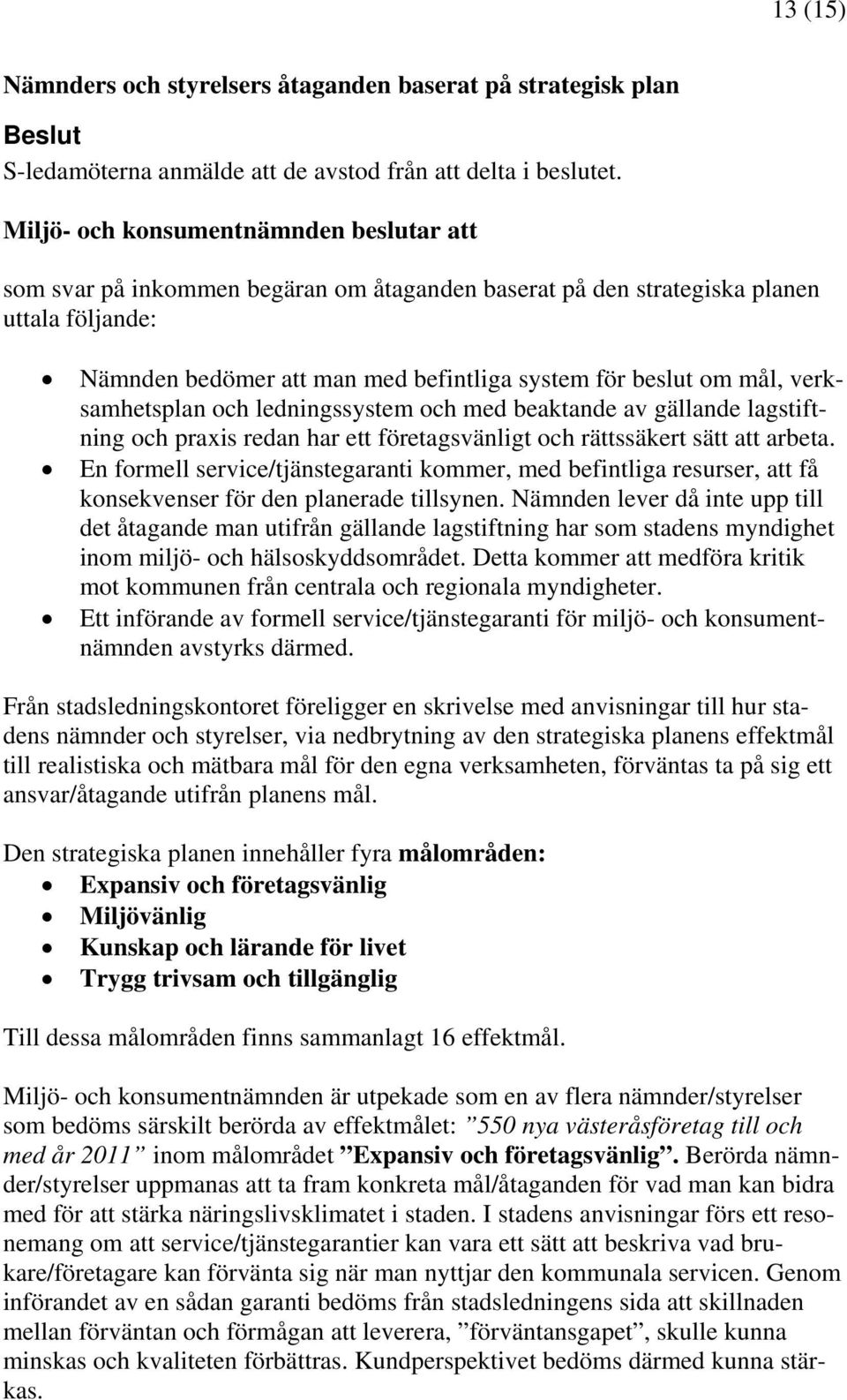 verksamhetsplan och ledningssystem och med beaktande av gällande lagstiftning och praxis redan har ett företagsvänligt och rättssäkert sätt att arbeta.