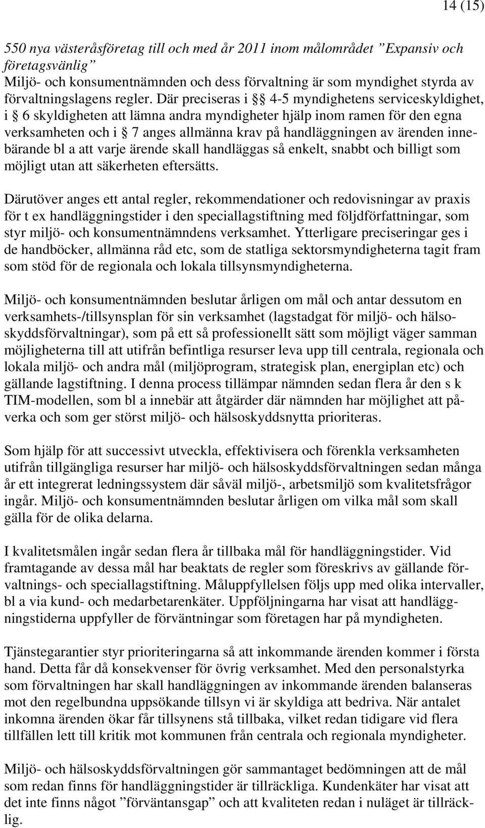 innebärande bl a att varje ärende skall handläggas så enkelt, snabbt och billigt som möjligt utan att säkerheten eftersätts.