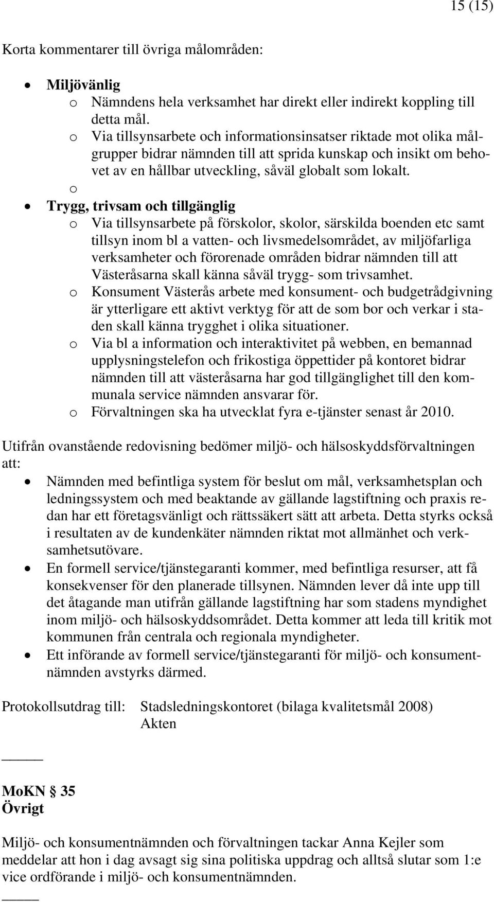 o Trygg, trivsam och tillgänglig o Via tillsynsarbete på förskolor, skolor, särskilda boenden etc samt tillsyn inom bl a vatten- och livsmedelsområdet, av miljöfarliga verksamheter och förorenade