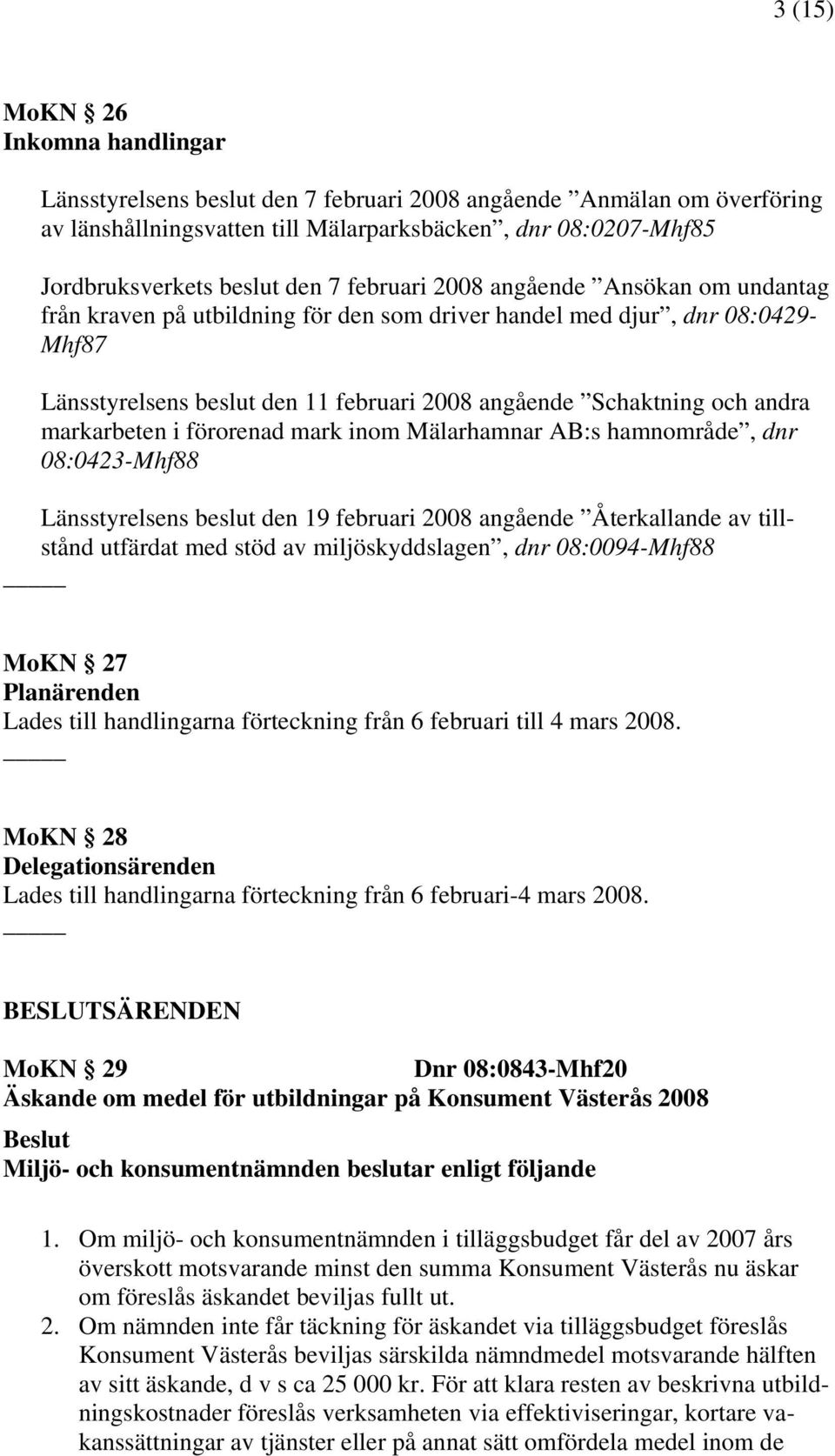 markarbeten i förorenad mark inom Mälarhamnar AB:s hamnområde, dnr 08:0423-Mhf88 Länsstyrelsens beslut den 19 februari 2008 angående Återkallande av tillstånd utfärdat med stöd av miljöskyddslagen,