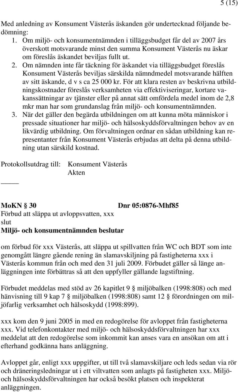 07 års överskott motsvarande minst den summa Konsument Västerås nu äskar om föreslås äskandet beviljas fullt ut. 2.
