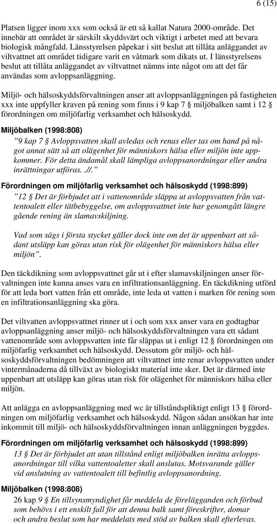 I länsstyrelsens beslut att tillåta anläggandet av viltvattnet nämns inte något om att det får användas som avloppsanläggning.