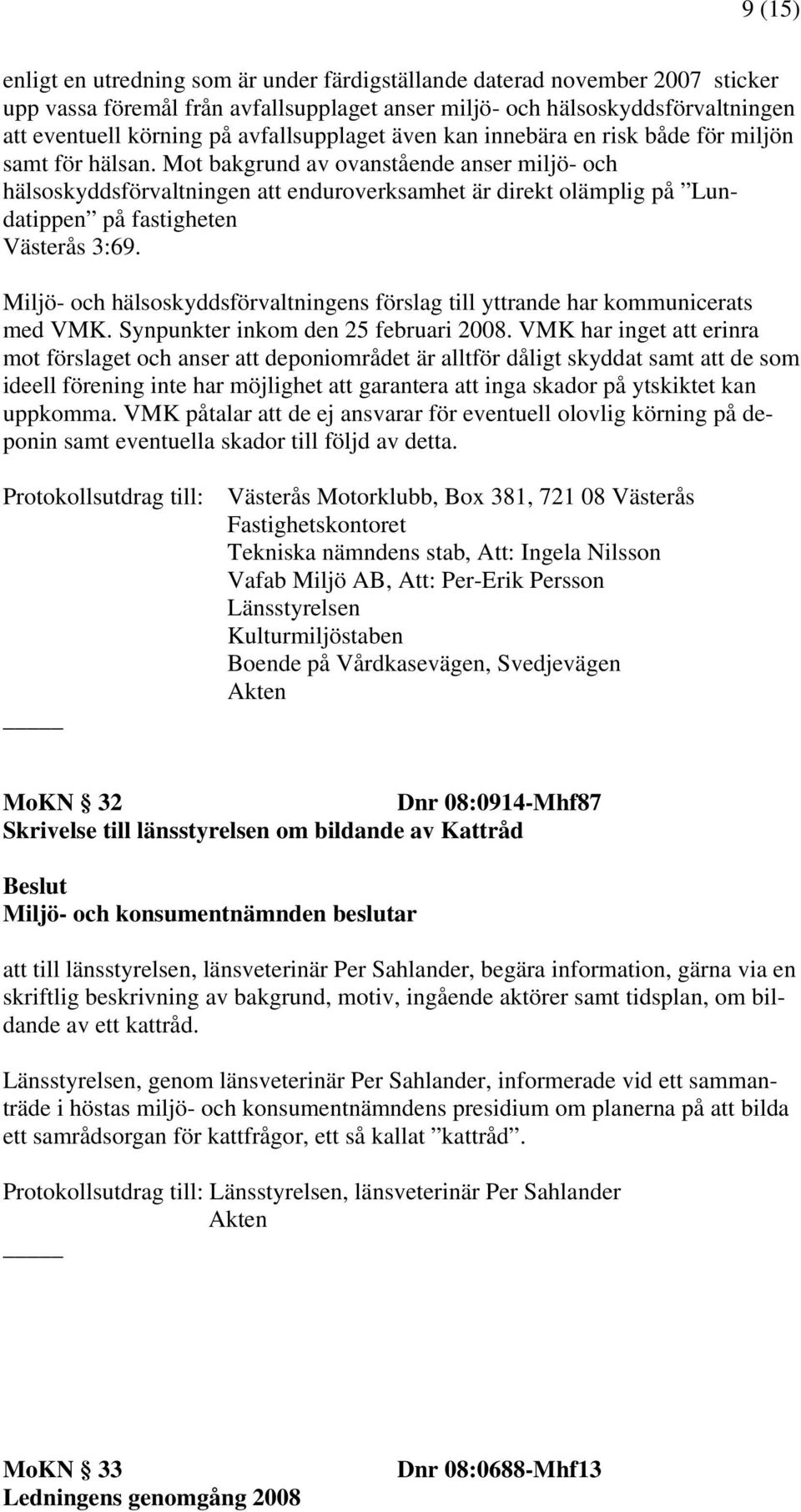 Mot bakgrund av ovanstående anser miljö- och hälsoskyddsförvaltningen att enduroverksamhet är direkt olämplig på Lundatippen på fastigheten Västerås 3:69.