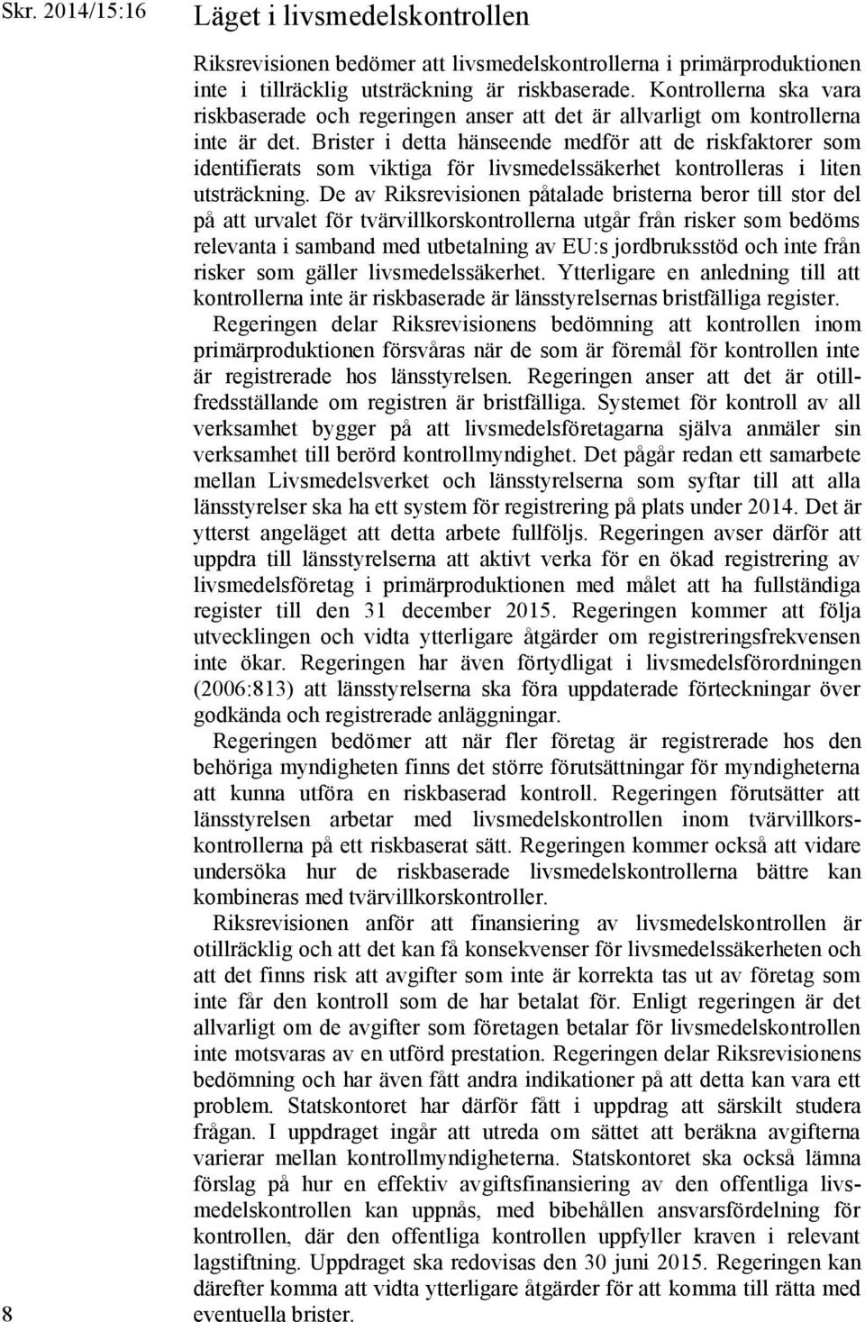 Brister i detta hänseende medför att de riskfaktorer som identifierats som viktiga för livsmedelssäkerhet kontrolleras i liten utsträckning.