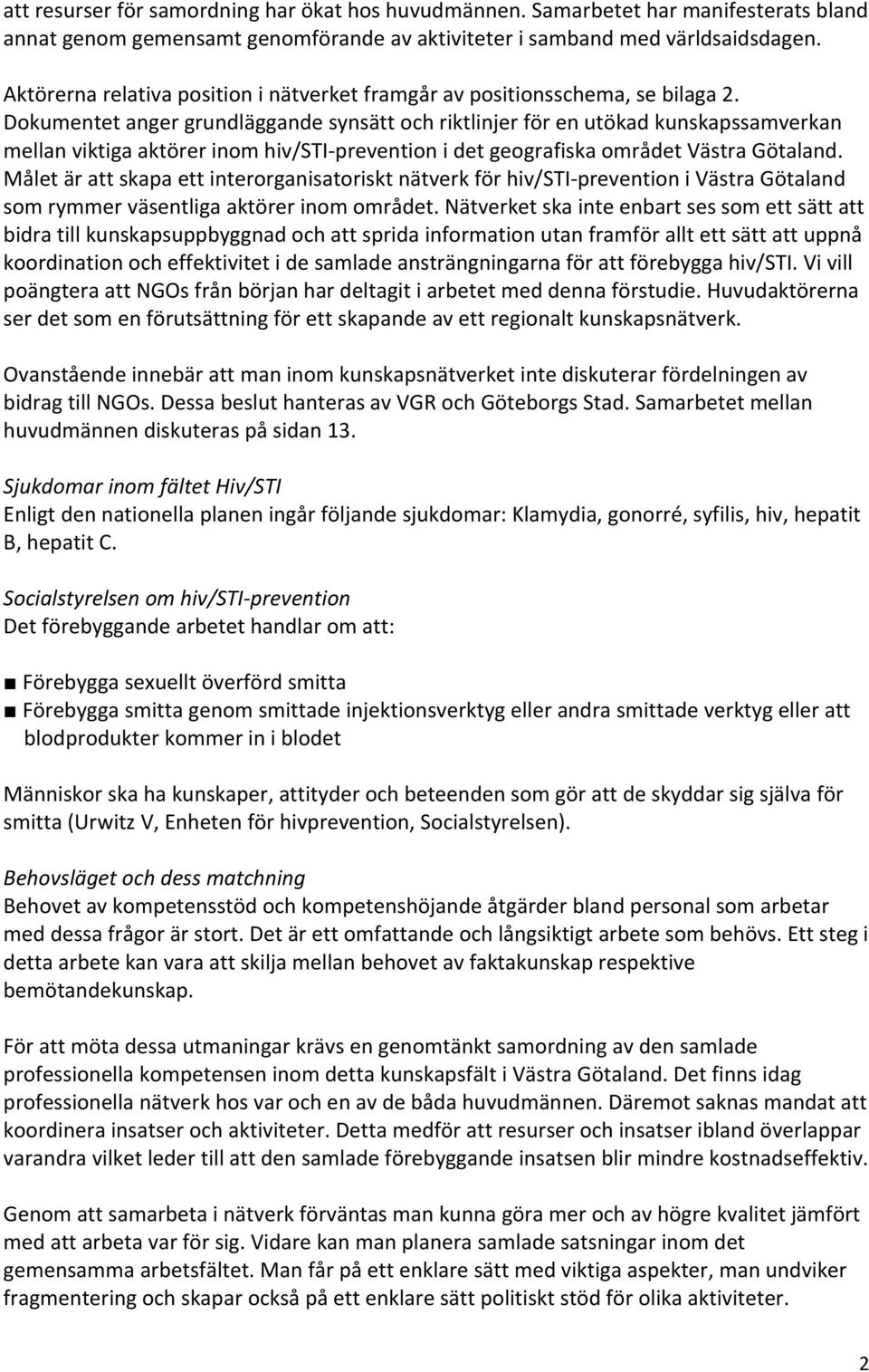 Dokumentet anger grundläggande synsätt och riktlinjer för en utökad kunskapssamverkan mellan viktiga aktörer inom hiv/sti prevention i det geografiska området Västra Götaland.