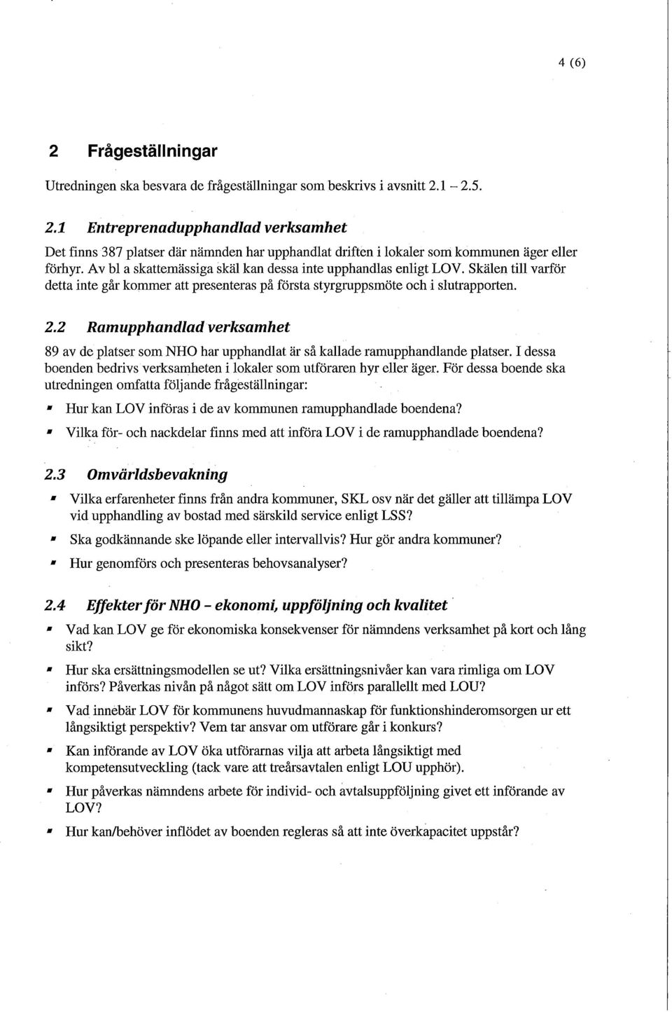 2 Ramupphandlad verksamhet 89 av de platser som NHO har upphandlat är så kallade ramupphandlande platser. I dessa boenden bedrivs verksamheten i lokaler som utföraren hyr eller äger.