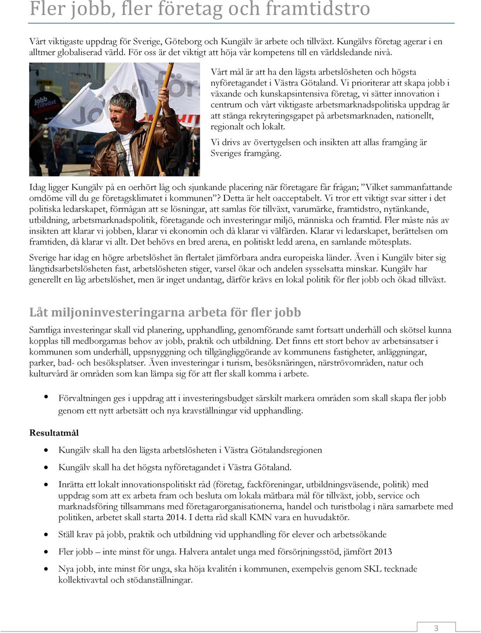 Vi prioriterar att skapa jobb i växande och kunskapsintensiva företag, vi sätter innovation i centrum och vårt viktigaste arbetsmarknadspolitiska uppdrag är att stänga rekryteringsgapet på