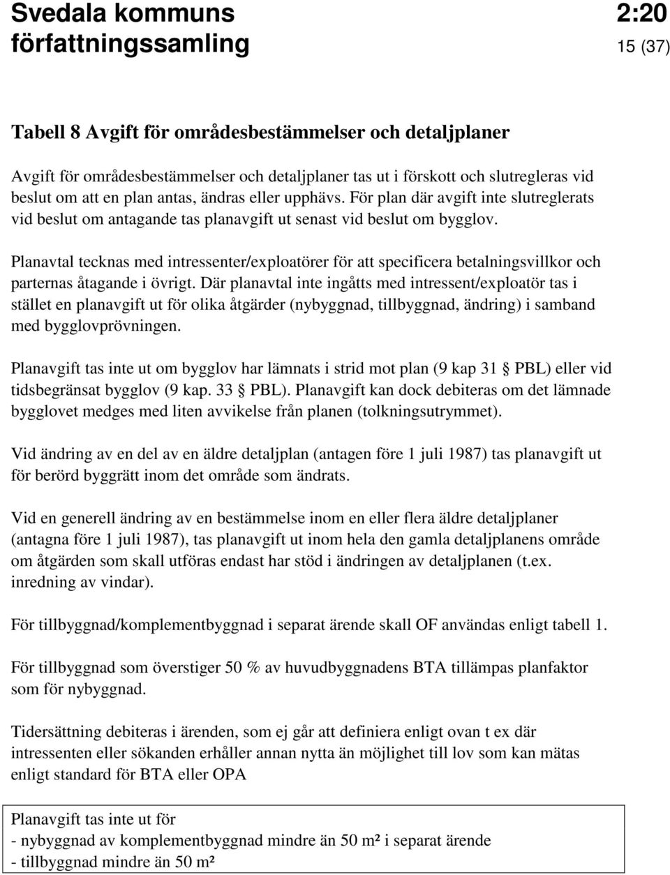 Planavtal tecknas med intressenter/exploatörer för att specificera betalningsvillkor och parternas åtagande i övrigt.