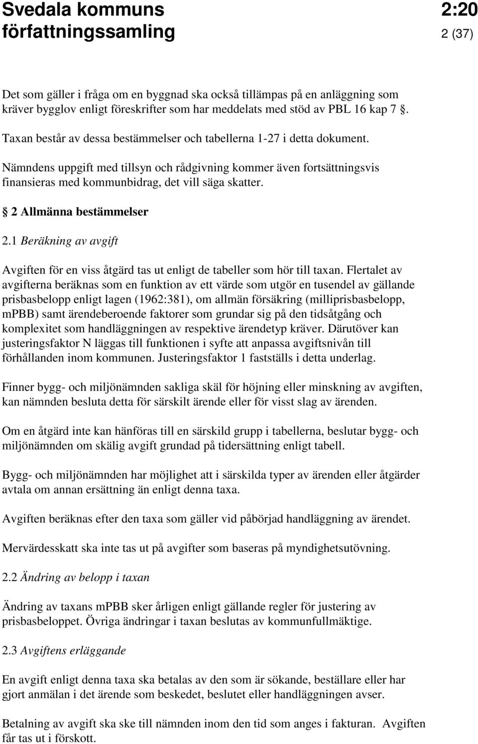 2 Allmänna bestämmelser 2.1 Beräkning av avgift Avgiften för en viss åtgärd tas ut enligt de tabeller som hör till taxan.