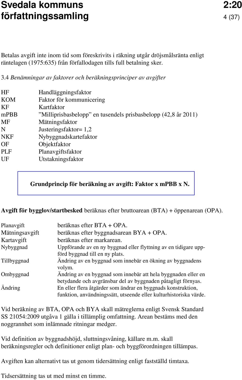 Mätningsfaktor N Justeringsfaktor= 1,2 NKF Nybyggnadskartefaktor OF Objektfaktor PLF Planavgiftsfaktor UF Utstakningsfaktor Grundprincip för beräkning av avgift: Faktor x mpbb x N.