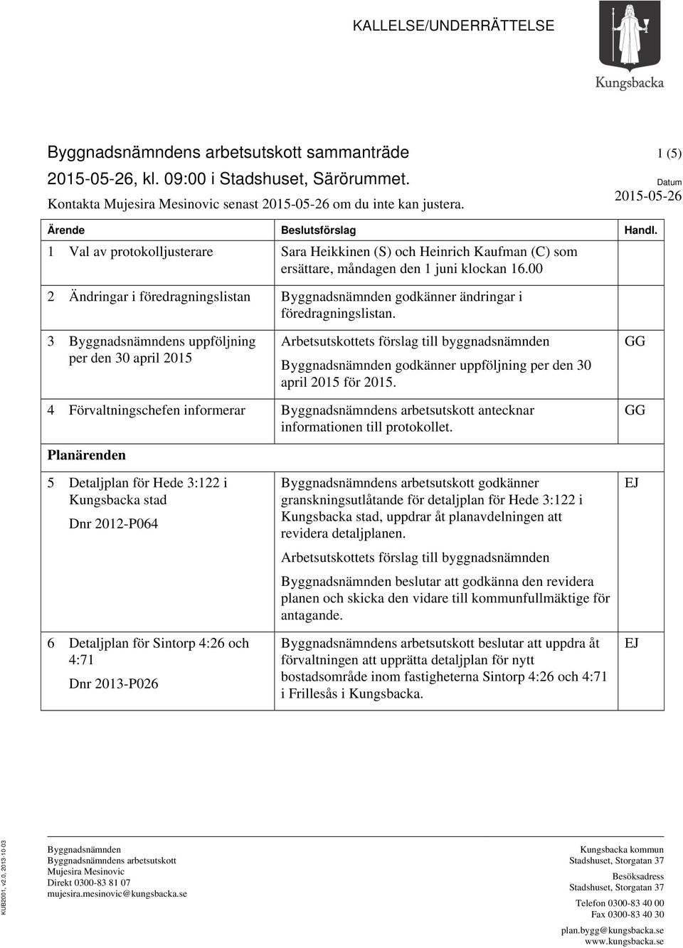 00 2 Ändringar i föredragningslistan Byggnadsnämnden godkänner ändringar i föredragningslistan.