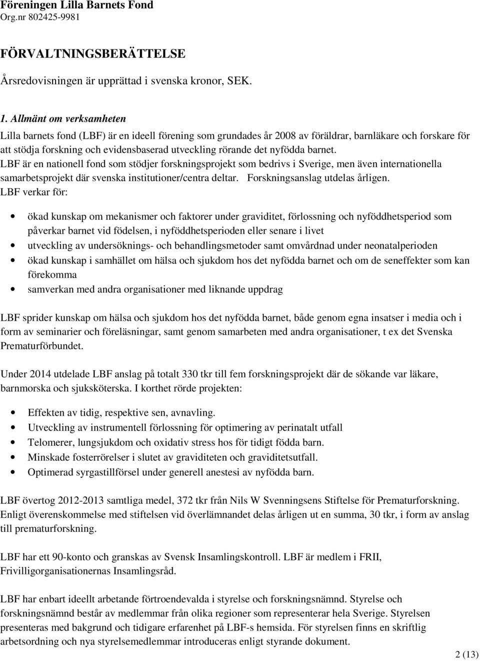 nyfödda barnet. LBF är en nationell fond som stödjer forskningsprojekt som bedrivs i Sverige, men även internationella samarbetsprojekt där svenska institutioner/centra deltar.