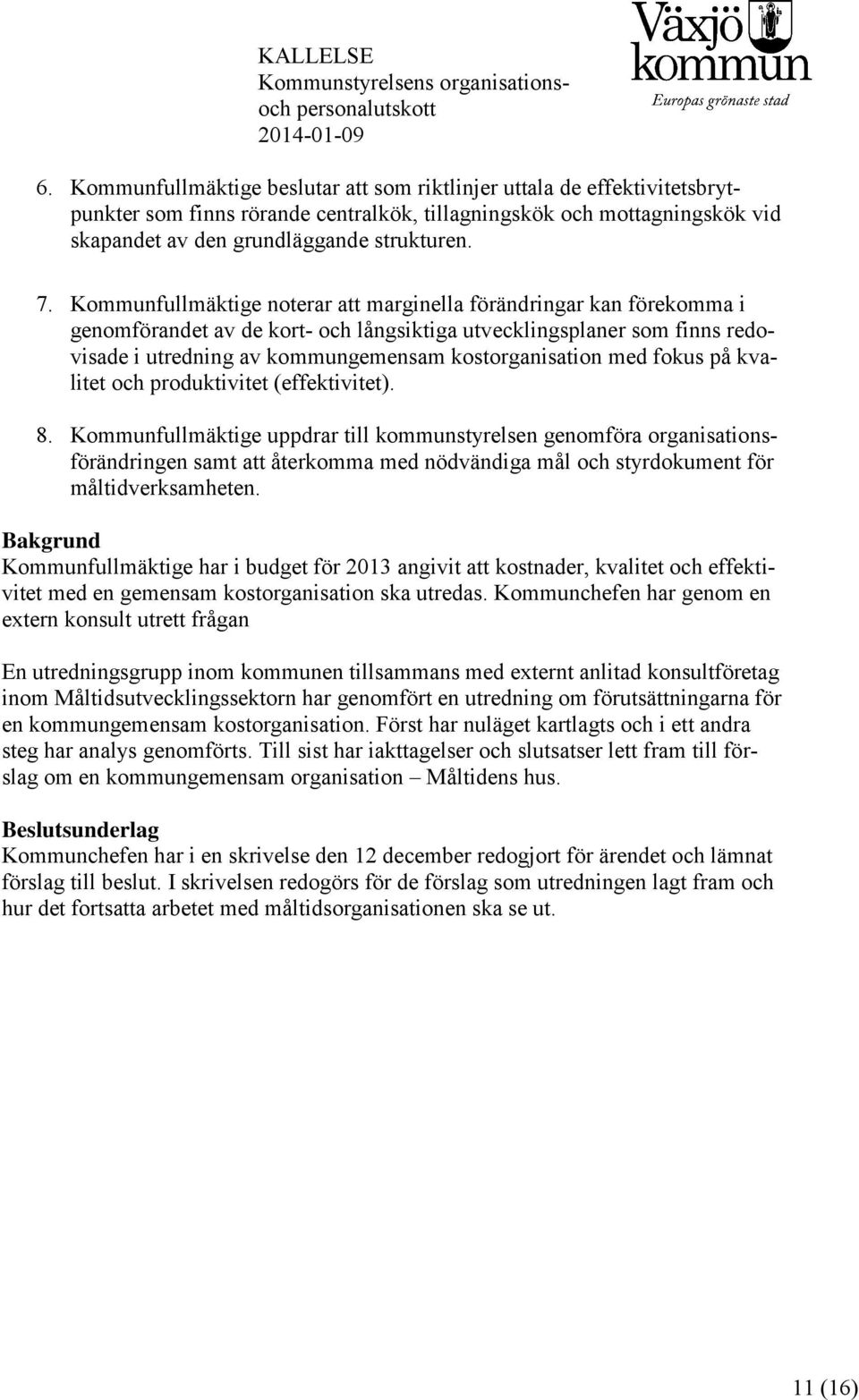 Kommunfullmäktige noterar att marginella förändringar kan förekomma i genomförandet av de kort- och långsiktiga utvecklingsplaner som finns redovisade i utredning av kommungemensam kostorganisation