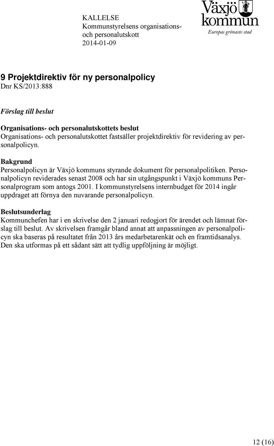 Personalpolicyn reviderades senast 2008 och har sin utgångspunkt i Växjö kommuns Personalprogram som antogs 2001.