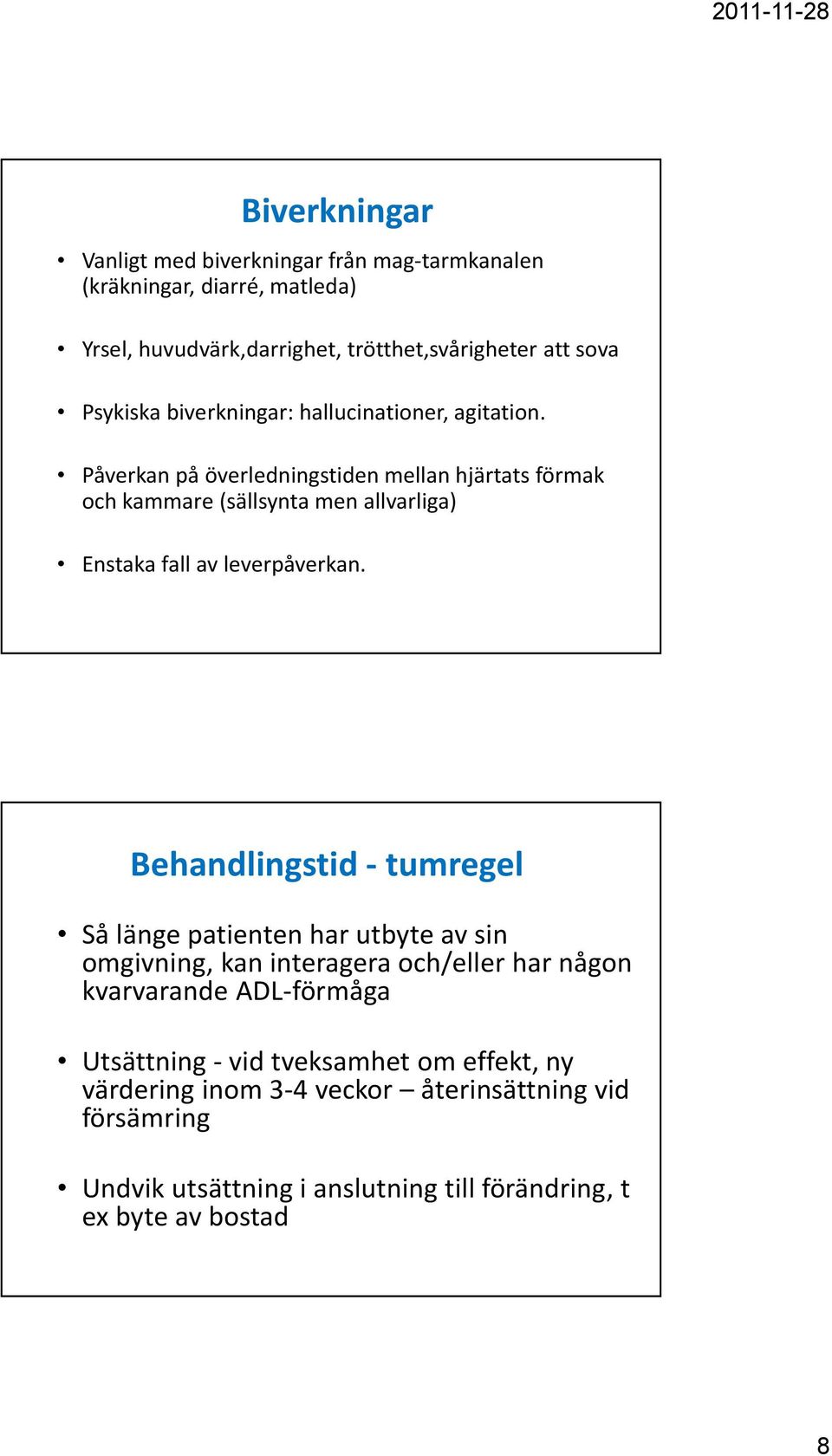 Påverkan på överledningstiden mellan hjärtats förmak och kammare (sällsynta men allvarliga) Enstaka fall av leverpåverkan.