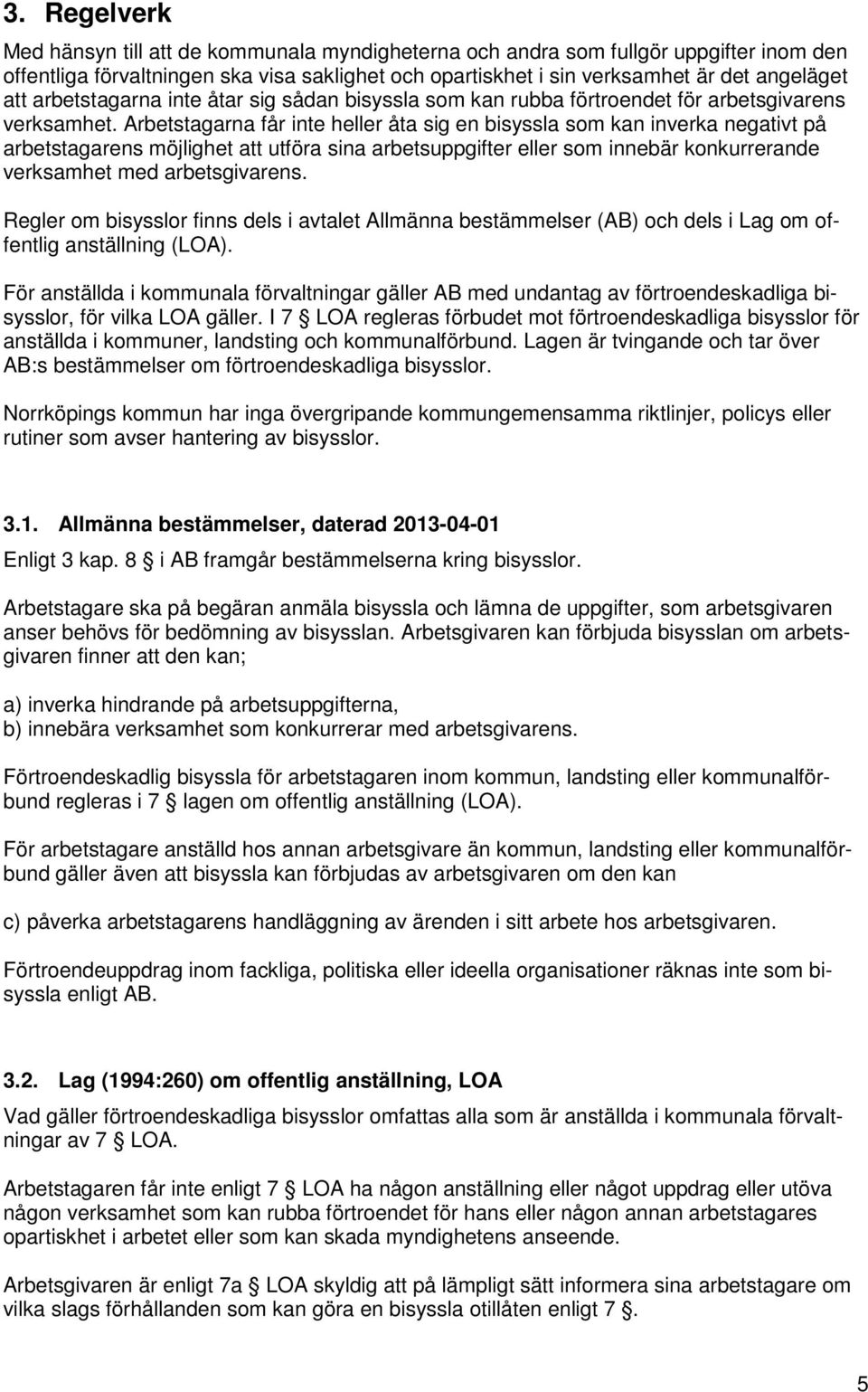 Arbetstagarna får inte heller åta sig en bisyssla som kan inverka negativt på arbetstagarens möjlighet att utföra sina arbetsuppgifter eller som innebär konkurrerande verksamhet med arbetsgivarens.