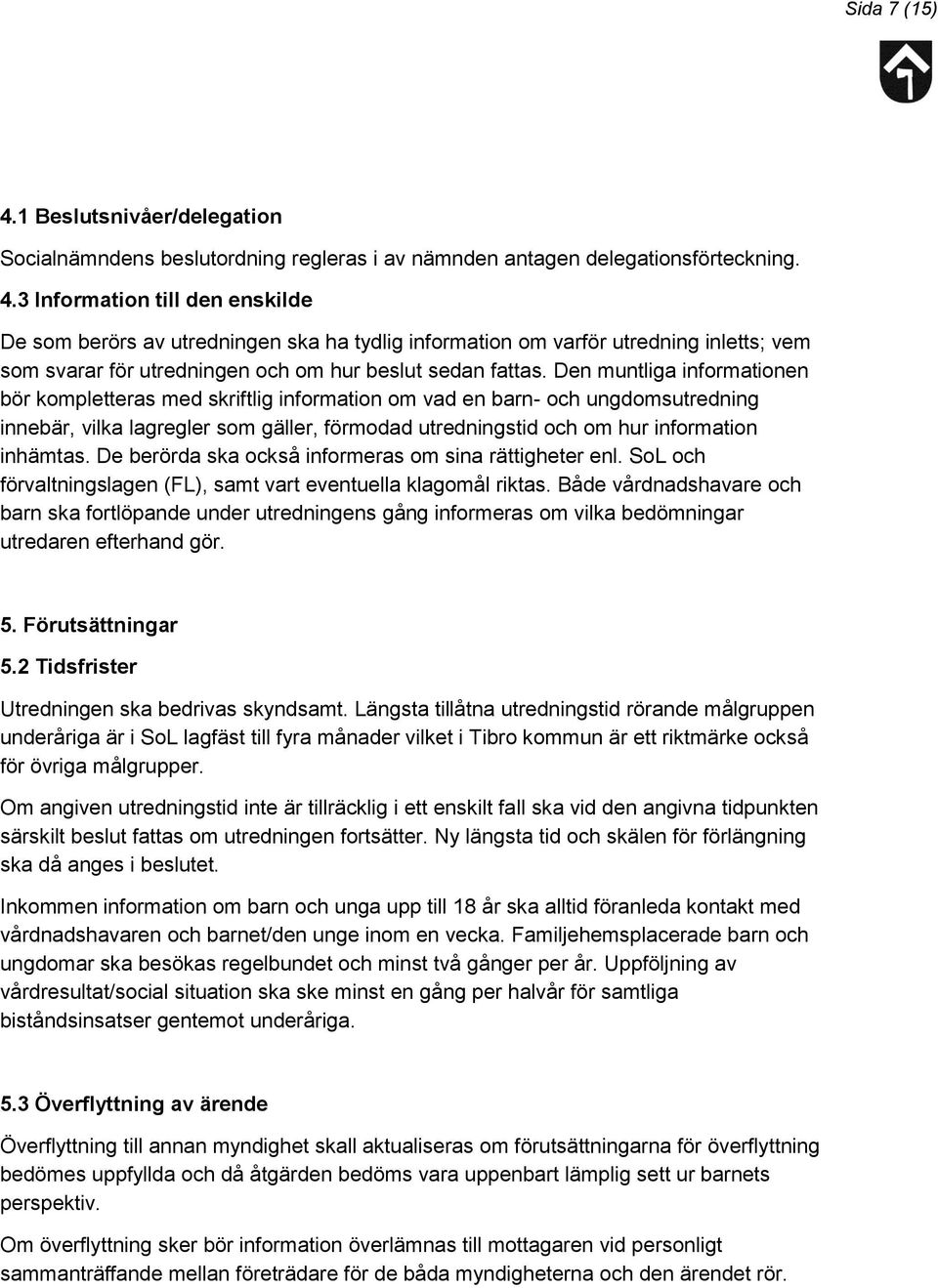 De berörda ska också informeras om sina rättigheter enl. SoL och förvaltningslagen (FL), samt vart eventuella klagomål riktas.