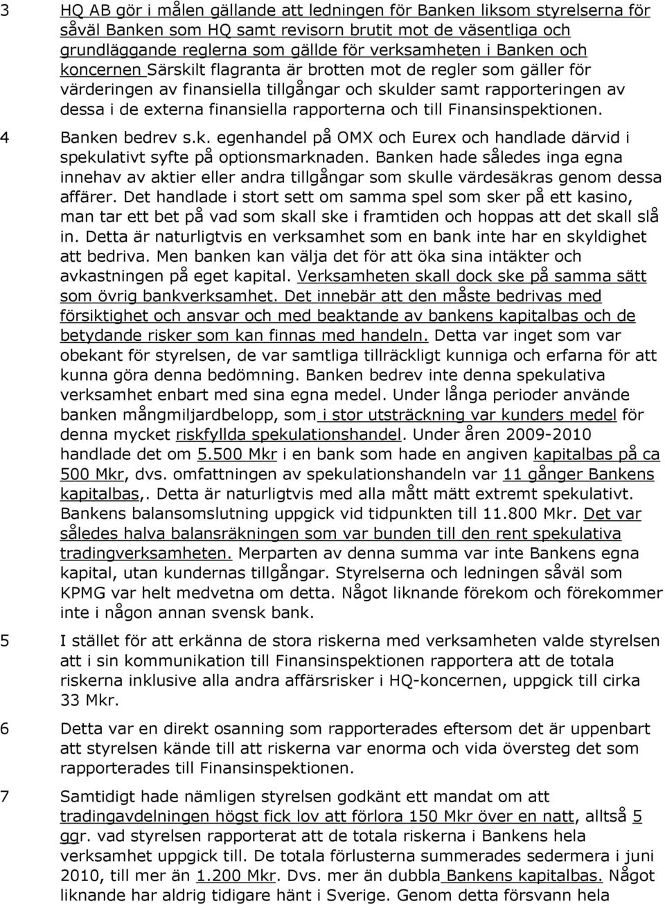 Finansinspektionen. 4 Banken bedrev s.k. egenhandel på OMX och Eurex och handlade därvid i spekulativt syfte på optionsmarknaden.