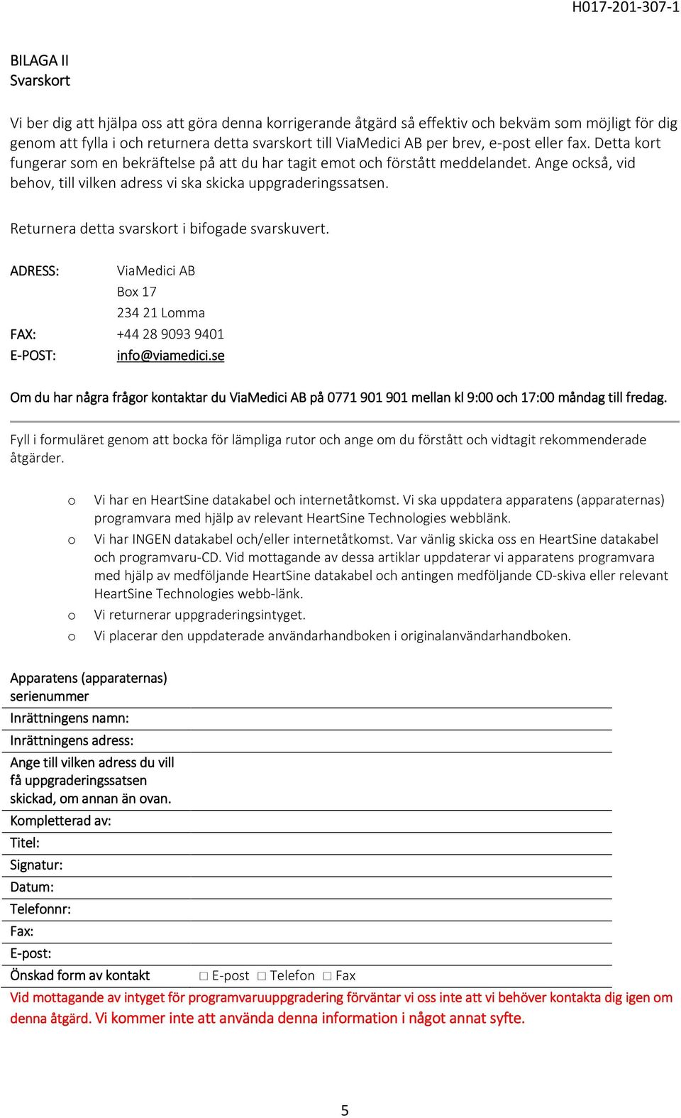 Returnera detta svarskrt i bifgade svarskuvert. ADRESS: ViaMedici AB Bx 17 234 21 Lmma FAX: +44 2890939401 E-POST: inf@viamedici.