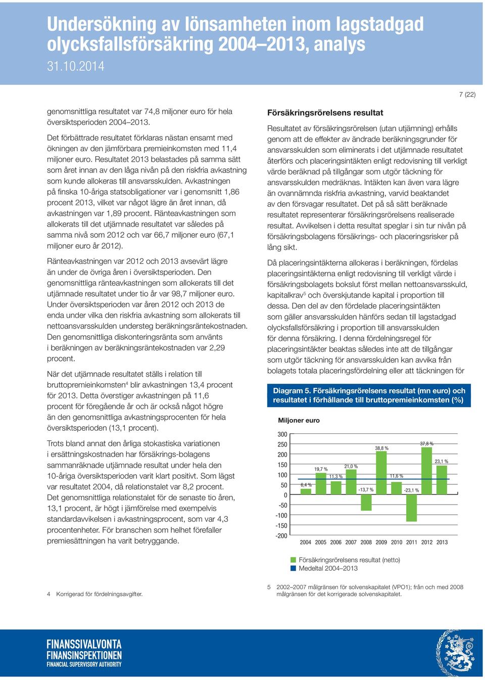 Resultatet 2013 belastades på samma sätt som året innan av den låga nivån på den riskfria avkastning som kunde allokeras till ansvarsskulden.