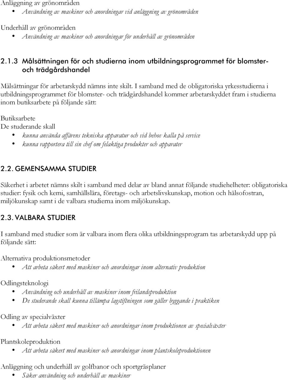 I samband med de obligatoriska yrkesstudierna i utbildningsprogrammet för blomster- och trädgårdshandel kommer arbetarskyddet fram i studierna inom butiksarbete på följande sätt: Butiksarbete De