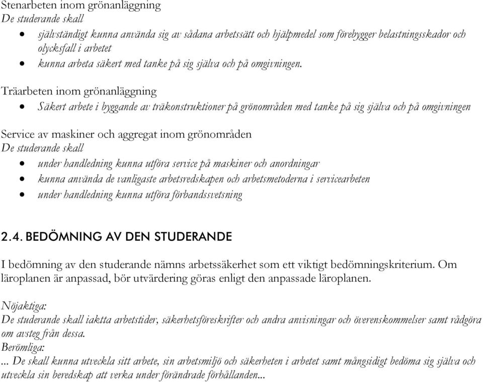 Träarbeten inom grönanläggning Säkert arbete i byggande av träkonstruktioner på grönområden med tanke på sig själva och på omgivningen Service av maskiner och aggregat inom grönområden De studerande